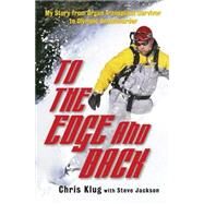 To the Edge and Back My Story from Organ Transplant Survivor to Olympic Snowboarder by Klug, Chris; Jackson, Steve, 9780786714223