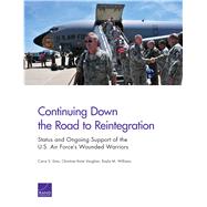 Continuing Down the Road to Reintegration: Status and Ongoing Support of the U.S. Air Forces Wounded Warriors by Sims, Carra S.; Vaughan, Christine Anne; Williams, Kayla M., 9780833094223