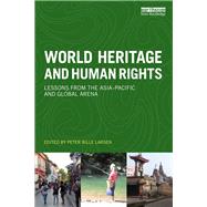 World Heritage and Human Rights: Lessons from the Asia-Pacific and global arena by Larsen; Peter Bille, 9781138224223