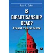Is Bipartisanship Dead?: A Report from the Senate by Baker,Ross K., 9781612054223