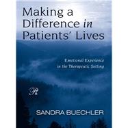 Making a Difference in Patients' Lives : Emotional Experience in the Therapeutic Setting by Buechler, Sandra, 9780203894224