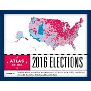 Atlas of the 2016 Elections by Watrel, Robert H.; Weichelt, Ryan; Davidson, Fiona M.; Heppen, John; Fouberg, Erin H.; Archer, J. Clark; Morrill, Richard L.; Shelley, Fred M.; Martis, Kenneth C., 9781538104224