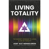 Living Totality The Mindset Upgrade to Living a Life of Totality by Mengelgrein, Asaf, 9798218174224