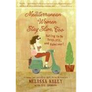 Mediterranean Women Stay Slim, Too by Kelly, Melissa, 9780060854225