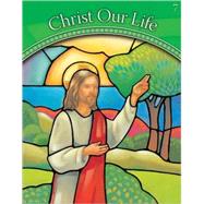 Christ Our Life 2009: Grade 7 Jesus, the Way, the Truth and the Life by Loyola Press, 9780829424225