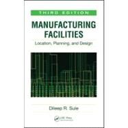 Manufacturing Facilities: Location, Planning, and Design, Third Edition by Sule; Dileep R., 9781420044225