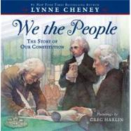 We the People The Story of Our Constitution by Cheney, Lynne; Harlin, Greg, 9781442444225