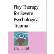 Play Therapy for Severe Psychological Trauma by Gil, Eliana; Dawkins Productions, 9781593854225