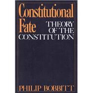 Constitutional Fate Theory of the Constitution by Bobbitt, Philip, 9780195034226