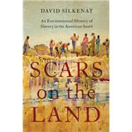 Scars on the Land An Environmental History of Slavery in the American South by Silkenat, David, 9780197564226