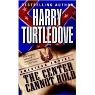 The Center Cannot Hold (American Empire, Book Two) by TURTLEDOVE, HARRY, 9780345444226