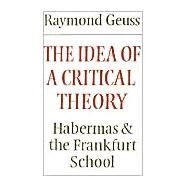 The Idea of a Critical Theory: Habermas and the Frankfurt School by Raymond Geuss, 9780521284226