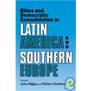 Elites and Democratic Consolidation in Latin America and Southern Europe by Higley, John; Gunther, Richard, 9780521424226