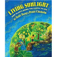 Living Sunlight: How Plants Bring the Earth to Life by Bang, Molly; Chisholm, Penny; Bang, Molly, 9780545044226