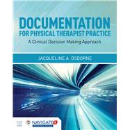 Documentation for Physical Therapist Practice: A Clinical Decision Making Approach by Osborne, Jacqueline A., 9781284034226