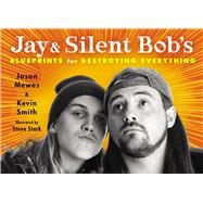 Jay & Silent Bob's Blueprints for Destroying Everything by Mewes, Jason; Smith, Kevin, 9781476714226