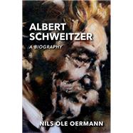 Albert Schweitzer A Biography by Oermann, Nils Ole, 9780198784227
