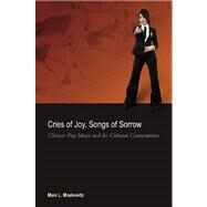 Cries of Joy, Songs of Sorrow : Chinese Pop Music and Its Cultural Connotations by Moskowitz, Marc L., 9780824834227