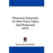 Humanity Immortal : Or Man Tried, Fallen, and Redeemed (1872) by Hickok, Laurens Perseus, 9781104214227