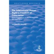The International Human Right to Freedom of Conscience: Some Suggestions for Its Development and Application by Hammer,Leonard, 9781138734227