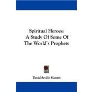 Spiritual Heroes : A Study of Some of the World's Prophets by Muzzey, David Saville, 9781432694227