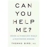 Can You Help Me? Inside the Turbulent World of Huntington Disease by Bird, Thomas D., 9780190684228