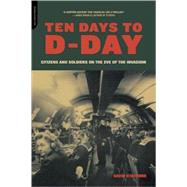 Ten Days to D-Day Citizens and Soldiers on the Eve of the Invasion by Stafford, David, 9780306814228