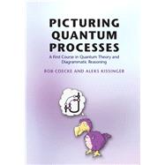 Picturing Quantum Processes by Coecke, Bob; Kissinger, Aleks, 9781107104228