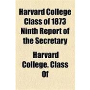Harvard College Class of 1873 Ninth Report of the Secretary by Harvard College Class of 1873, 9781154494228
