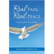 Real Pain, Real Peace: A Journey from Pain to Peace by Lambert, Jillian, 9781504334228