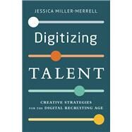 Digitizing Talent Creative Strategies for the Digital Recruiting Age by Miller-Merrell, Jessica, 9781586444228