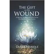 The Gift in the Wound A Memoir and Interactive Guide for More Positive Living by Mandle, Diane, 9781733404228