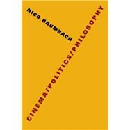 Cinema / Politics / Philosophy by Baumbach, Nico, 9780231184229