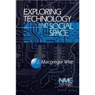 Exploring Technology and Social Space by John Macgregor Wise, 9780761904229