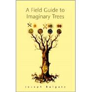 A Field Guide to Imaginary Trees by Bulgatz, Joseph, 9781413484229