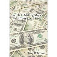 Secrets to Making Money With Your Retail Store by Robertson, Jerry, 9781435714229