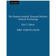 The Human Animal Personal Identity without Psychology by Olson, Eric T., 9780195134230