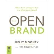 Open Brand When Push Comes to Pull in a Web-Made World, The by Mooney, Kelly; Rollins, Nita, 9780321544230