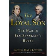The Loyal Son The War in Ben Franklin's House by Epstein, Daniel Mark, 9780345544230