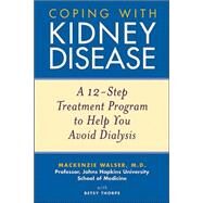 Coping with Kidney Disease A 12-Step Treatment Program to Help You Avoid Dialysis by Walser, Mackenzie; Thorpe, Betsy, 9780471274230