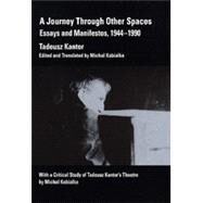 A Journey Through Other Spaces by Kantor, Tadeusz; Kobialka, Michael; Kobialka, Michael, 9780520084230