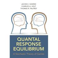 Quantal Response Equilibrium by Goeree, Jacob K.; Holt, Charles A.; Palfrey, Thomas R., 9780691124230