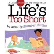 Life's too Short to Give up Slumber Parties A Little Look at the Big Things in Life by Gordon, Judy, 9781582294230