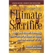 Ultimate Sacrifice John and Robert Kennedy, the Plan for a Coup in Cuba, and the Murder of JFK by Waldron, Lamar; Hartmann, Thom, 9781582434230