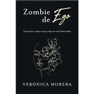 Zombie de ego Cmo hacer trabajo de ego y dejar de vivir desde miedo by Morera, Veronica, 9781667814230