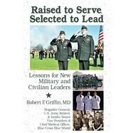 Raised to Serve, Selected to Lead by Griffin, Robert F., M.D., 9781945624230