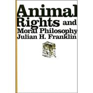 Animal Rights And Moral Philosophy by Franklin, Julian H., 9780231134231