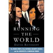 Running the World The Inside Story of the National Security Council and the Architects of American Power by Rothkopf, David, 9781586484231