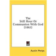 The Still Hour or Communion With God by Phelps, Austin, 9781436504232