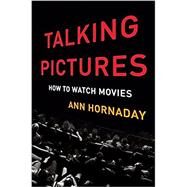 Talking Pictures How to Watch Movies by Hornaday, Ann, 9780465094233